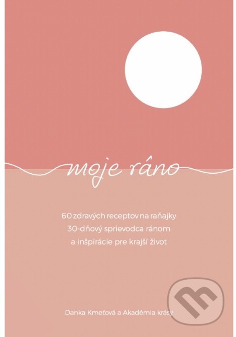 Levně Moje ráno (60 zdravých receptov na raňajky, 30-dňový sprievodca ránom a inšpirácie pre krajší život) - kniha z kategorie Zdravie a životný štýl