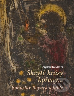 Levně Skryté krásy kořeny… (Bohuslav Reynek a bible) - Dagmar Halasová - kniha z kategorie Humanitné a spoločenské vedy
