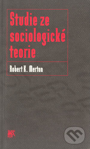 Kniha: Studie ze sociologické teorie (Robert K. Merton). SLON, 2001