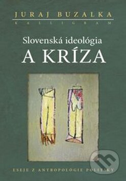 Slovenská ideológia a kríza - Juraj Buzalka, Kalligram, 2012