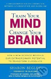 Kniha: Train Your Mind, Change Your Brain (Sharon Begley). Ballantine, 2007