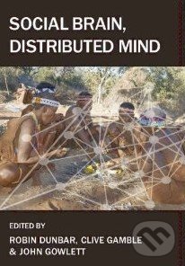 Kniha: Social Brain, Distributed Mind (Clive Gamble, John Gowlett a Robin Dunbar)