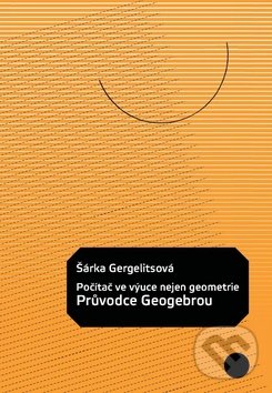 Počítač ve výuce nejen geometrie: Průvodce Geogebrou - Šárka Gergelitsová, Generation Europe, 2012