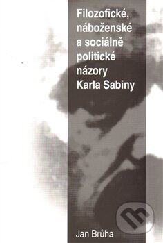 Levně Filozofické, náboženské a sociálně politické názory Karla Sabiny - kniha z kategorie Teológia