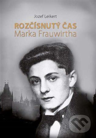 Levně Rozčísnutý čas Marka Frauwirtha - Jozef Leikert - kniha z kategorie Reportáže a publicistika