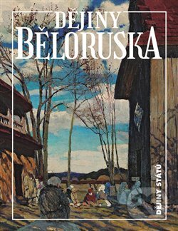 Kniha: Dějiny Běloruska (Alena Marková, Hienadź Sahanovič a Zachar Šybieka). Nakladatelství Lidové noviny, 2021