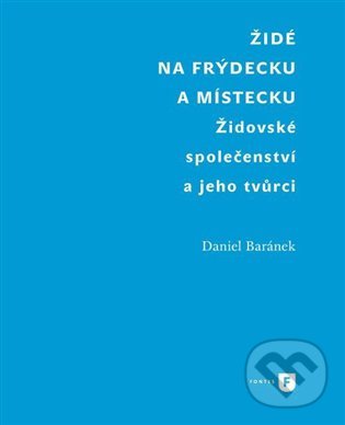 Židé na Frýdecku a Místecku - Daniel Baránek, Filozofická fakulta UK v Praze, 2015