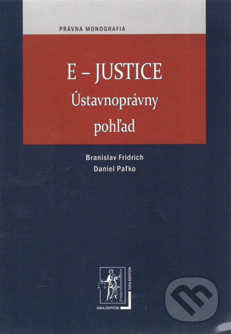 E-Justice - Branislav Fridrich, Daniel Paľko, Wolters Kluwer (Iura Edition), 2012