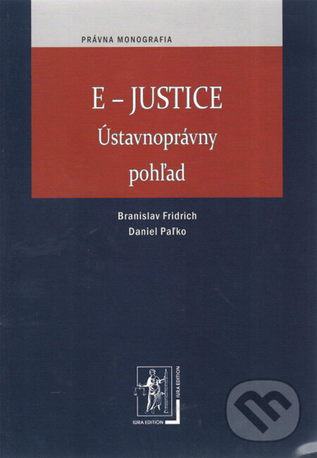 Levně E-Justice (Ústavnoprávny pohľad) - Branislav Fridrich, Daniel Paľko - kniha z kategorie Ústavné právo