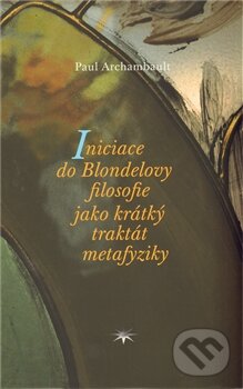 Levně Iniciace do Blondelovy filosofie jako krátký traktát metafyziky - kniha z kategorie Filozofia