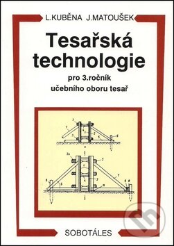 Kniha: Tesařská technologie pro 3. ročník SOU (Ludvík Kuběna a Jaroslav Matoušek). Sobotáles, 1998