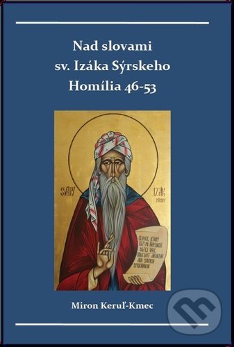 Levně Nad slovami sv. Izáka Sýrskeho (Homílie 46-53) - Miron Keruľ-Kmec - kniha z kategorie Spiritualita