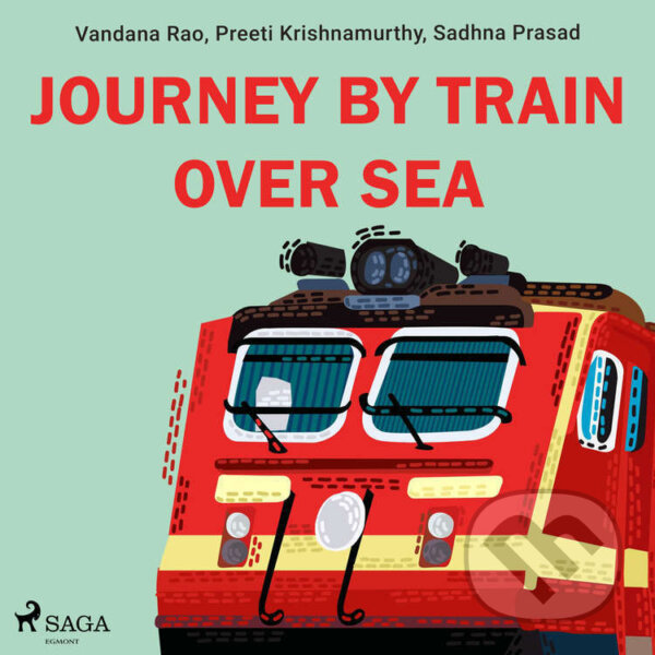 Journey by train over sea (EN) - Sadhna Prasad,Preeti Krishnamurthy,Vandana Rao, Saga Egmont, 2021