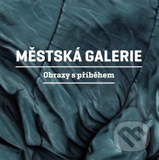 Levně Městská galerie - Obrazy s příběhem - Martin Reiner - kniha z kategorie Umenie, dizajn a architektúra