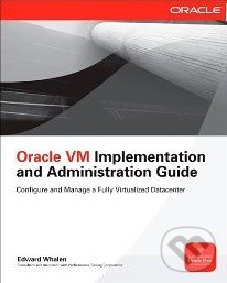Kniha: Oracle VM Implementation and Administration Guid (Edward Whalen)