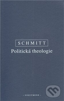 Politická theologie - Carl Schmitt, OIKOYMENH, 2012