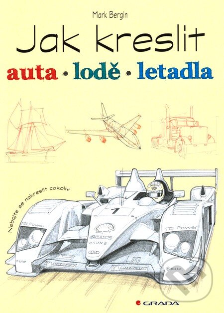 Jak kreslit auta, lodě, letadla - Mark Bergin, Grada, 2012