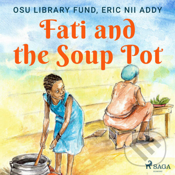 Fati and the Soup Pot (EN) - Eric Nii Addy,Osu Library Fund, Saga Egmont, 2021