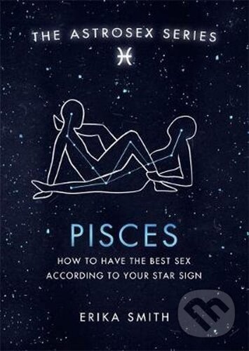 Astrosex: Pisces - Erika W. Smith, Orion, 2021