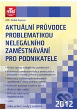 Kniha: Aktuální průvodce problematikou nelegálního zaměstnávání pro podnikatele 2012 (Radek Kapoun). ANAG, 2012