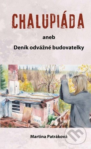 Levně Chalupiáda (aneb Deník odvážné budovatelky) - Martina Patráková - kniha z kategorie Beletria