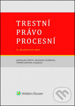 Kniha: Trestní právo procesní (Dagmar Císařová, Jaroslav Fenyk a Tomáš Gřivna). Wolters Kluwer ČR, 2015