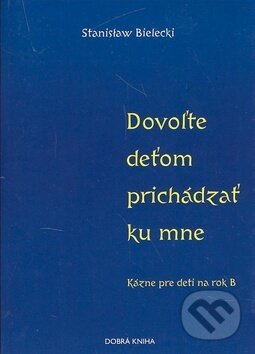 Kniha: Dovoľte deťom prichádzať ku mne (Stanislaw Bielecki). Dobrá kniha, 2002