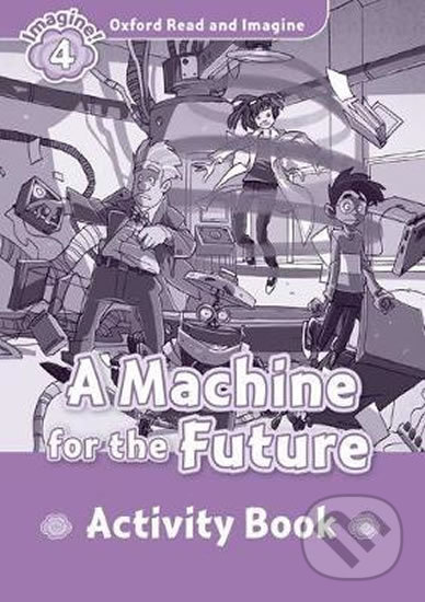 Levně Oxford Read and Imagine: Level 4 - A Machine for the Future Activity Book - kniha z kategorie Jazykové učebnice a slovníky