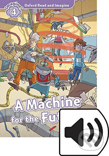 Levně Oxford Read and Imagine: Level 4 - A Machine for the Future with Audio Mp3 Pack - kniha z kategorie 1. stupeň
