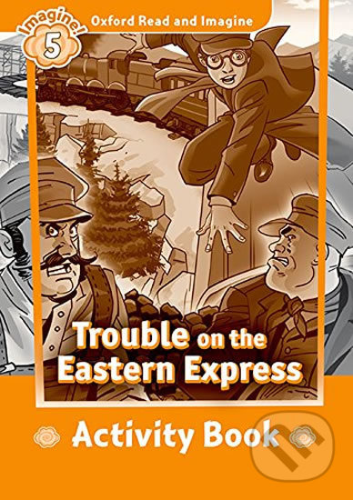 Levně Oxford Read and Imagine: Level 5 - Trouble on the Eastern Express Activity Book - kniha z kategorie 1. stupeň