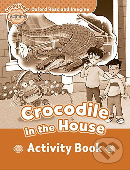 Levně Oxford Read and Imagine: Level Beginner - Crocodile in the House Activity Book - kniha z kategorie 1. stupeň