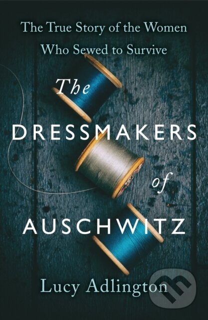 E-kniha: The Dressmakers of Auschwitz (Lucy Adlington). Hodder and Stoughton, 2021