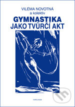 Levně Gymnastika jako tvůrčí akt (1.vyd.) - Viléma Novotná a kol. - kniha z kategorie Individuálne športy