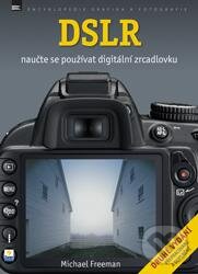 DSLR - Naučte se používat digitální zrcadlovku - Michael Freeman, Zoner Press, 2012