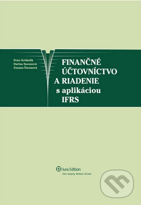 Finančné účtovníctvo a riadenie s aplikáciou IFRS - Peter Krištofík, Darina Saxunová, Zuzana Šuranová, Wolters Kluwer (Iura Edition), 2011