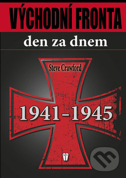 Východní fronta den za dnem 1941 - 1945 - Steve Crawford, Naše vojsko CZ, 2012