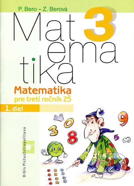 Matematika 3 pre základné školy (Pracovný zošit - 1. diel) - Peter Bero, Zuzana Berová, Orbis Pictus Istropolitana, 2012
