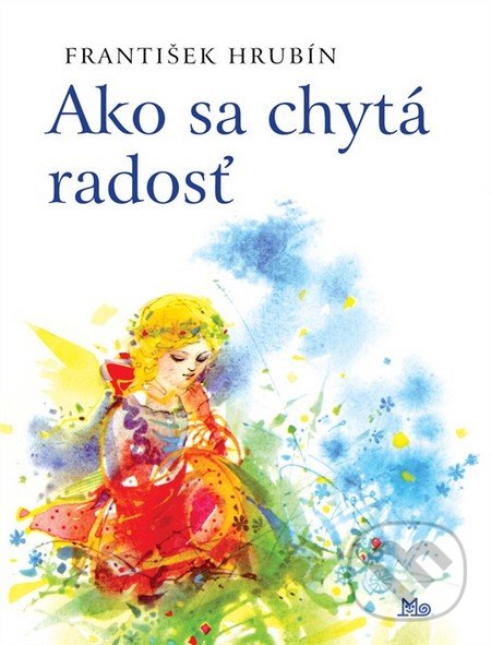Ako sa chytá radosť - František Hrubín, Slovenské pedagogické nakladateľstvo - Mladé letá, 2012
