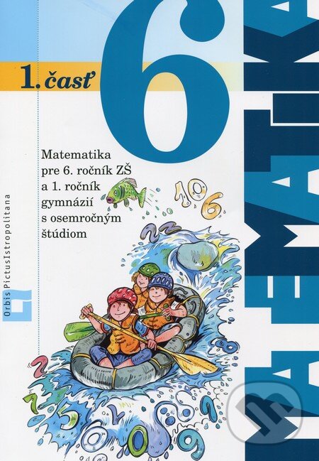 Matematika 6 pre 6. ročník základných škôl a pre 1. ročník gymnázií s osemročným štúdiom - Ján Žabka a kol., Orbis Pictus Istropolitana, 2011