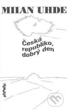 Levně Česká republiko, dobrý den - Milan Uhde - kniha z kategorie Prednášky a prejavy