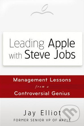 Leading Apple with Steve Jobs - Jay Elliot, John Wiley & Sons, 2012
