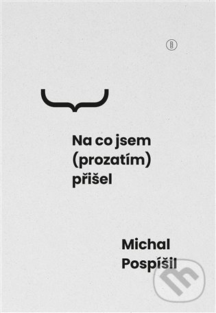 Levně Na co jsem (prozatím) přišel - Michal Pospíšil - kniha z kategorie Filozofia
