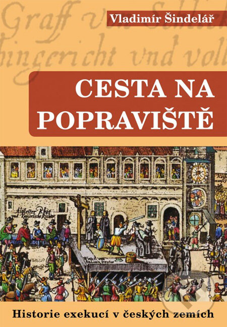 Kniha: Cesta na popraviště: Historie exekucí v českých zemích (Vladimír Šindelář). XYZ, 2012