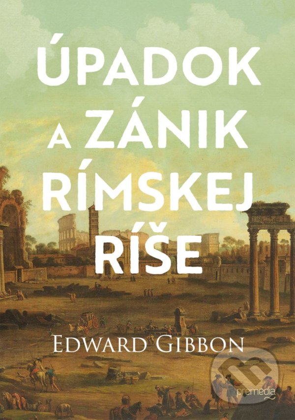 Levně Úpadok a zánik Rímskej ríše - Edward Gibbon - kniha z kategorie Starovek