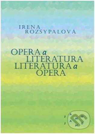 Levně Opera a literatura. Literatura a opera - Irena Rozsypalová - kniha z kategorie Literárna veda