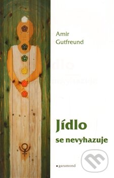 Kniha: Jídlo se nevyhazuje (Amir Gutfreund). Garamond, 2012