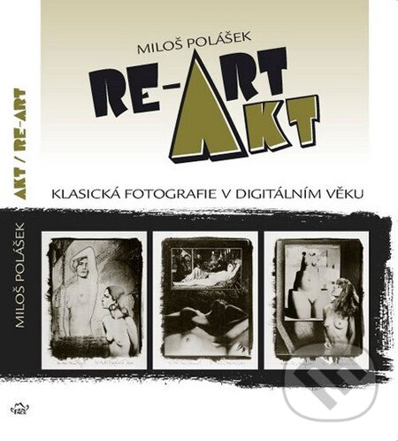 Levně Akt / Re-Art (Klasická fotografie v digitálním věku) - kniha z kategorie Fotografie