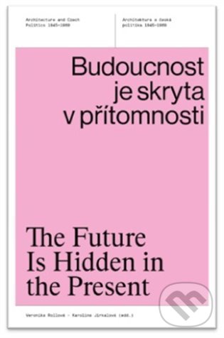 Levně Budoucnost je skryta v přítomnosti (Architektura a česká politika 1945–1989) - kniha z kategorie 20. storočia