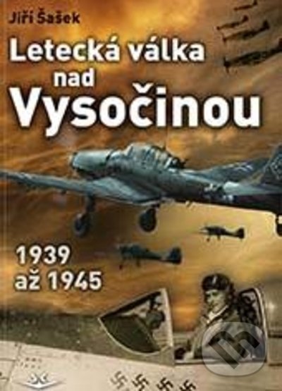 Levně Letecká válka nad Vysočinou 1939 až 1945 - Jiří ŠAŠEK - kniha z kategorie Prírodné vedy a technika