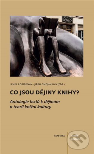 Kniha: Co jsou dějiny knihy? (Jiřina Šmejkalová a Lenka Pořízková). Academia, 2022